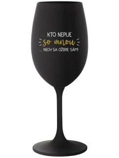 KTO NEPIJE SO MNOU...NECH SA OŽERIE SÁM! - čierny pohár na víno 350 ml