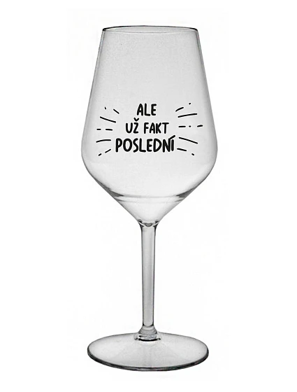 ALEBO FAKT POSLEDNÝ - číry nerozbitný pohár na víno 470 ml