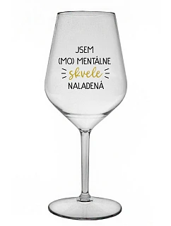 JSEM (MO)MENTÁLNE SKVELE NALADENÁ - priehľadný nerozbitný pohár na víno 470 ml
