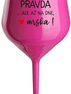 VO VÍNE JE PRAVDA...ALE AŽ NA DNE, MRŠKA! - růžový nerozbitný pohár na víno 470 ml