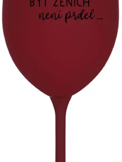 ...KEĎŽE BYŤ ŽENOU NIE JE PRELIMINÁRNE... - burgundský pohár na víno 350 ml