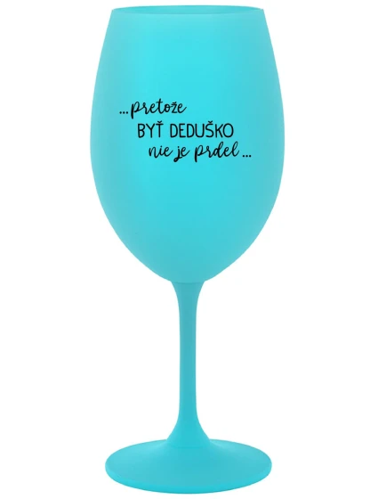 ...Pretože byť dedičom nie je dar... - tyrkysový pohár na víno 350 ml