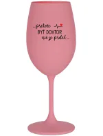 ...PRETOŽE BYŤ DOKTOR NIE JE PRDEL... - ružový pohár na víno 350 ml