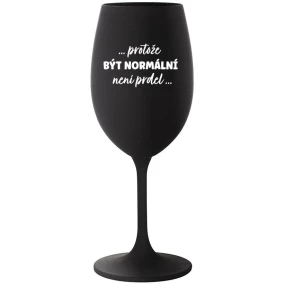 ...PROTOŽE BÝT NORMÁLNÍ NENÍ PRDEL... - černá sklenice na víno 350 ml