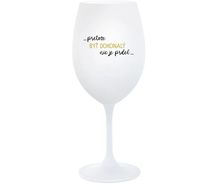 ...PRETOŽE BYŤ DOKONALÝ NIE JE PRDEL... - biely pohár na víno 350 ml