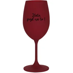 ZLATO, POJĎ NA TO! - bordo sklenice na víno 350 ml ZLATO, POJĎ NA TO! - bordo sklenice na víno 350 ml