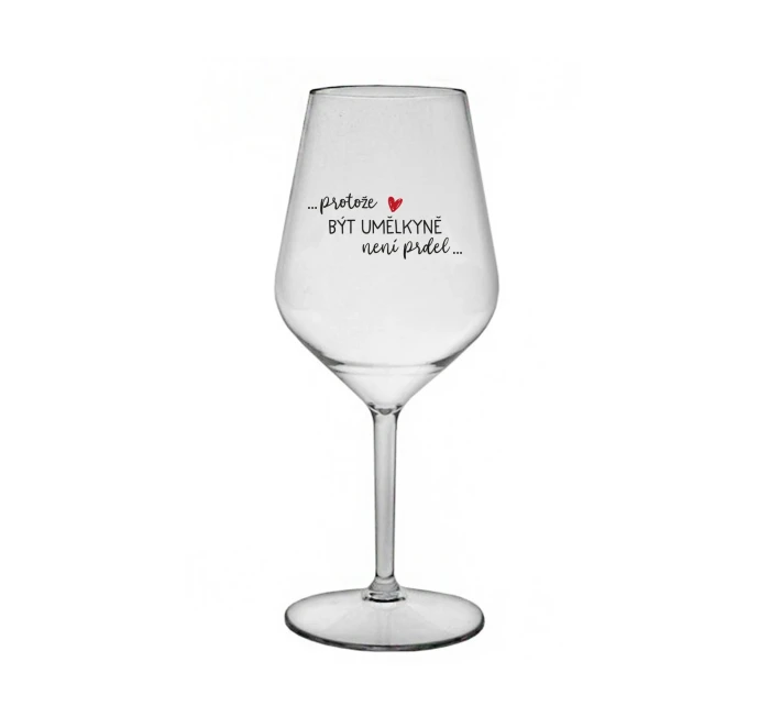 PROTOŽE BÝT UMĚLKYNĚ NENÍ PRDEL - čirá nerozbitná sklenice na víno 470 ml