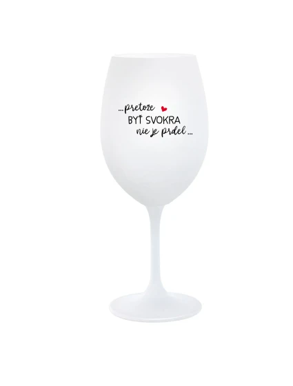 ...KEĎŽE BYŤ ŽENOU NIE JE PRELIMINÁRNE... - pohár na biele víno 350 ml ...KEĎŽE BYŤ ŽENOU NIE JE PRELIMINÁRNE... - pohár na biele víno 350 ml