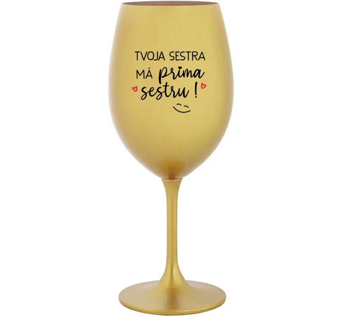 TVOJA SESTRA MÁ PRIMA SESTRU! - zlatý pohár na víno 350 ml