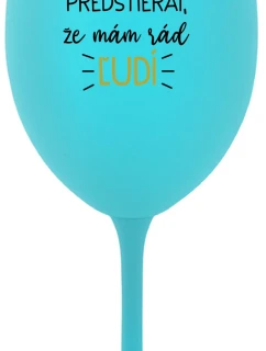 UŽ MA NEBAVÍ PREDSTIERAŤ, ŽE MÁM RÁD ĽUDÍ - tyrkysový pohár na víno 350 ml