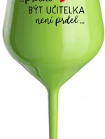 ...PROTOŽE BÝT UČITELKA NENÍ PRDEL... - zelená nerozbitná sklenice na víno 470 ml