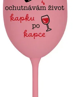 OCHUTNÁVÁM ŽIVOT KAPKU PO KAPCE - růžová sklenice na víno 350 ml