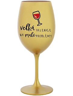 VEĽKÝ SKLENICA NA MALÉ PROBLÉMY - zlatý pohár na víno 350 ml