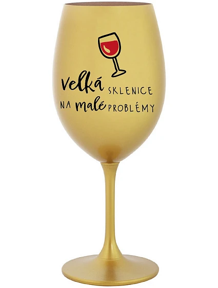 VEĽKÝ SKLENICA NA MALÉ PROBLÉMY - zlatý pohár na víno 350 ml