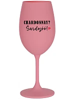CHARDONNAY? ŠARDOJÓÓ! - růžová sklenice na víno 350 ml