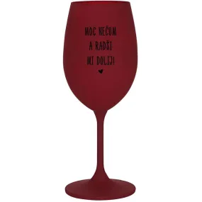 MOC NEČUM A RADŠI MI DOLIJ! - bordo sklenice na víno 350 ml