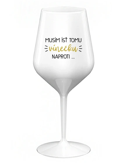 MUSÍM ÍSŤ TOMU VÍNEČKU NAPROTI... - biely nerozbitný pohár na víno 470 ml