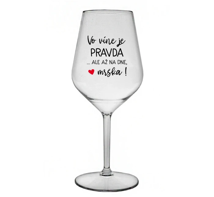 VO VÍNE JE PRAVDA...ALE AŽ NA DNE, MRŠKA! - priehľadný nerozbitný pohár na víno 470 ml