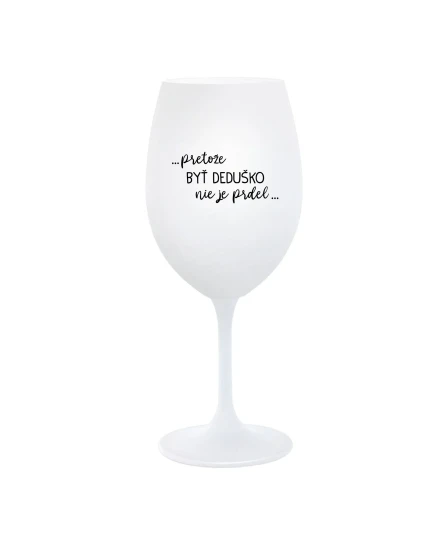 ...Pretože byť dedičom nie je luxus... - pohár na biele víno 350 ml