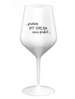 ...PROTOŽE BÝT STREJDA NENÍ PRDEL... - bílá nerozbitná sklenice na víno 470 ml