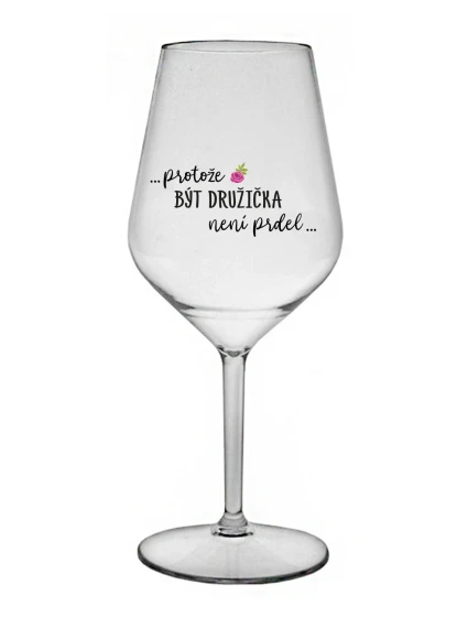 ...KEĎŽE BYŤ DROGOU NIE JE PRELOMOVÉ... - číry nerozbitný pohár na víno 470 ml