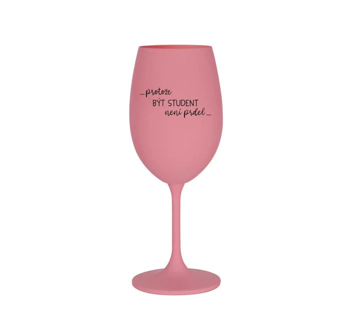 PROTOŽE BÝT STUDENT NENÍ PRDEL - růžová sklenice na víno 350 ml