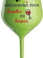 OCHUTNÁVÁM ŽIVOT KAPKU PO KAPCE - zelená nerozbitná sklenice na víno 470 ml