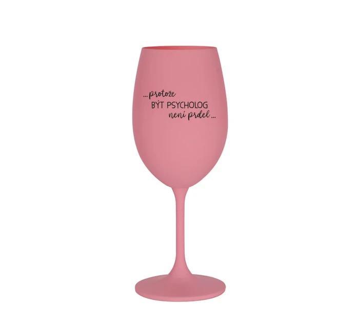PROTOŽE BÝT PSYCHOLOG NENÍ PRDEL - růžová sklenice na víno 350 ml