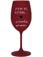 JSEM VE VZTAHU S TÍMTO VÍNEM - bordo sklenice na víno 350 ml