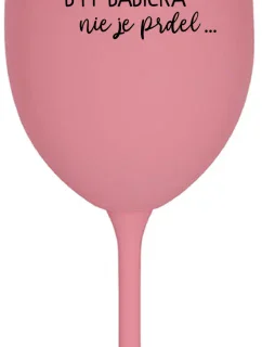 ...PRETOŽE BYŤ BABIČKA NIE JE PRDEL..  - ružový pohár na víno 350 ml