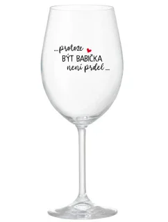 ...PROTOŽE BÝT BABIČKA NENÍ PRDEL.. - čirá sklenice na víno 350 ml