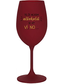 TO, ŽE NEJSEM ALKOHOLIK SE VÍ? VÍ, NO... - bordo sklenice na víno 350 ml