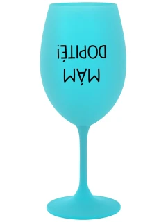 MÁM DOPITÉ! - tyrkysový pohár na víno 350 ml