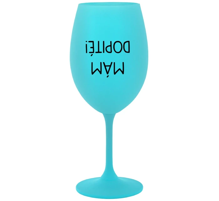 MÁM DOPITÉ! - tyrkysový pohár na víno 350 ml