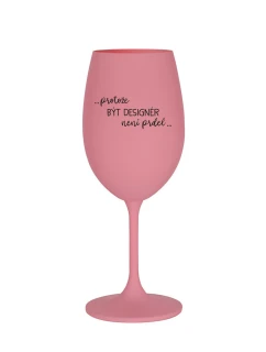 PROTOŽE BÝT DESIGNÉR NENÍ PRDEL - růžová sklenice na víno 350 ml