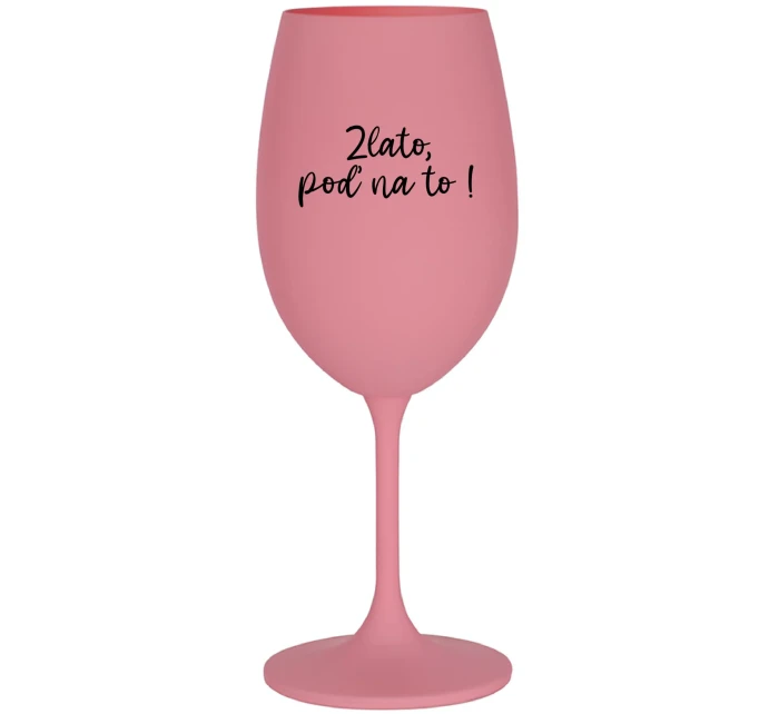 ZLATO, POĎ NA TO! - ružový pohár na víno 350 ml