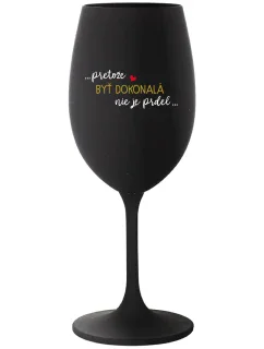 ...PRETOŽE BYŤ DOKONALÁ NIE JE PRDEL... - čierny pohár na víno 350 ml