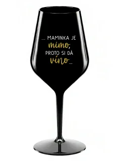 ...MAMINKA JE MIMO, PROTO SI DÁ VÍNO... - černá nerozbitná sklenice na víno 470 ml