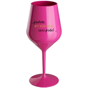 ...PROTOŽE BÝT NORMÁLNÍ NENÍ PRDEL... - růžová nerozbitná sklenice na víno 470 ml