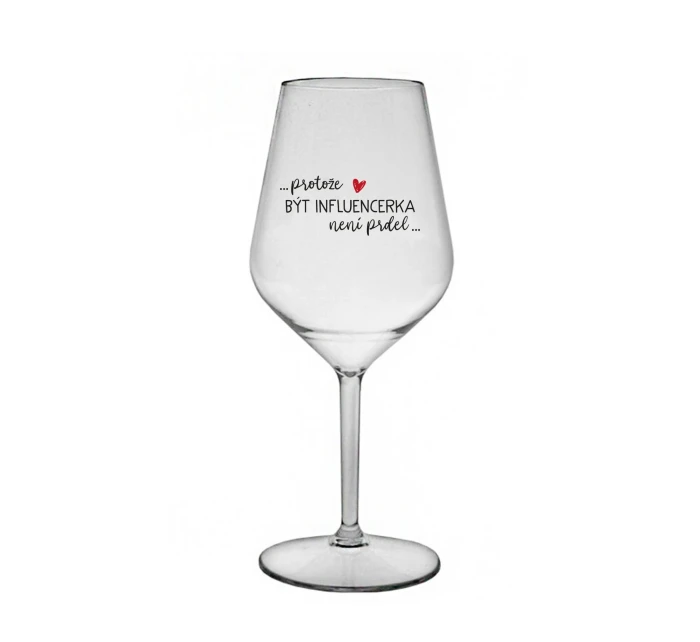 PROTOŽE BÝT INFLUENCERKA NENÍ PRDEL - čirá nerozbitná sklenice na víno 470 ml PROTOŽE BÝT INFLUENCERKA NENÍ PRDEL - čirá nerozbitná sklenice na víno 470 ml