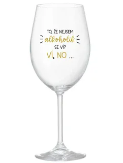 TO, ŽE NEJSEM ALKOHOLIK SE VÍ? VÍ, NO... - čirá sklenice na víno 350 ml