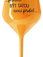 PROTOŽE BÝT TÁTOU NENÍ PRDEL - oranžová nerozbitná sklenice na víno 470 ml