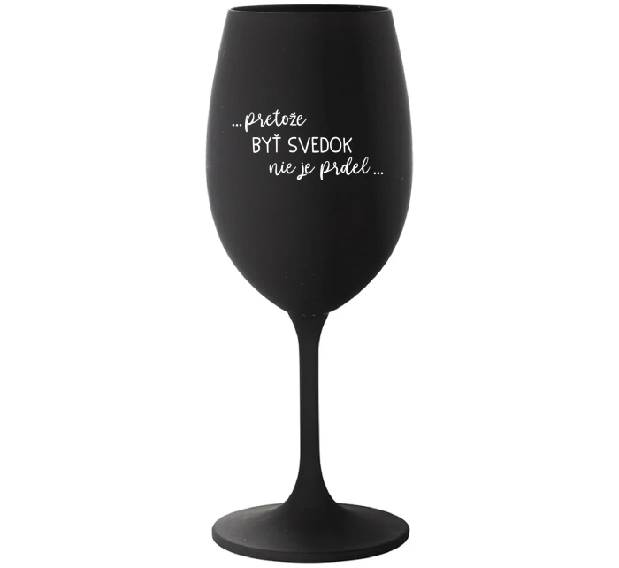 ...PRETOŽE BYŤ SVEDOK NIE JE PRDEL... - čierny pohár na víno 350 ml