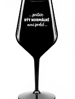 ...PROTOŽE BÝT NORMÁLNÍ NENÍ PRDEL... - černá nerozbitná sklenice na víno 470 ml