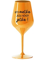 BÝTI MATKA JSOU NĚKDY JATKA! - oranžová nerozbitná sklenice na víno 470 ml