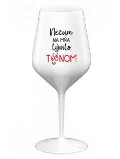 NEDÁVAJTE NA MŇA TAKÝTO TÓN - biely nerozbitný pohár na víno 470 ml