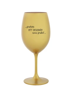 PROTOŽE BÝT DESIGNÉR NENÍ PRDEL - zlatá sklenice na víno 350 ml