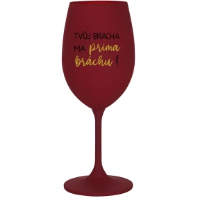 TVŮJ BRÁCHA MÁ PRIMA BRÁCHU! - bordo sklenice na víno 350 ml