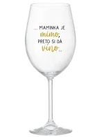 ...MAMINKA JE MIMO, PRETO SI DÁ VÍNO...  - priehľadný pohár na víno 350 ml