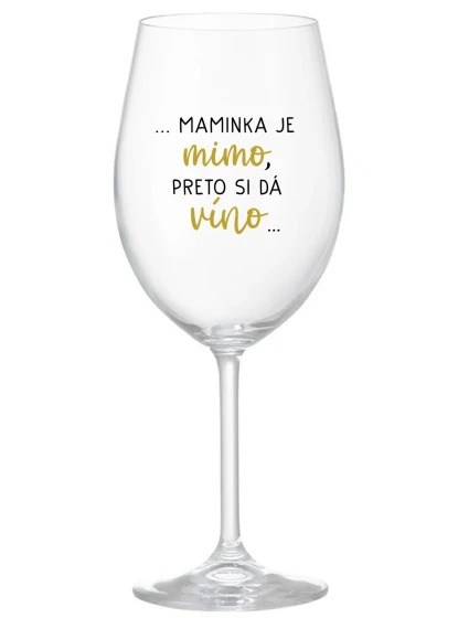 ...MAMINKA JE MIMO, PRETO SI DÁ VÍNO...  - priehľadný pohár na víno 350 ml